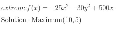The extreme f(x)=-25x^2-30y^2+500x+300y+150 is Maximum(10,5)
